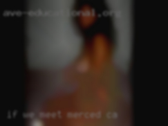 If we meet, I'll Merced, CA share my name.